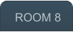 ROOM 8