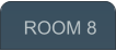 ROOM 8